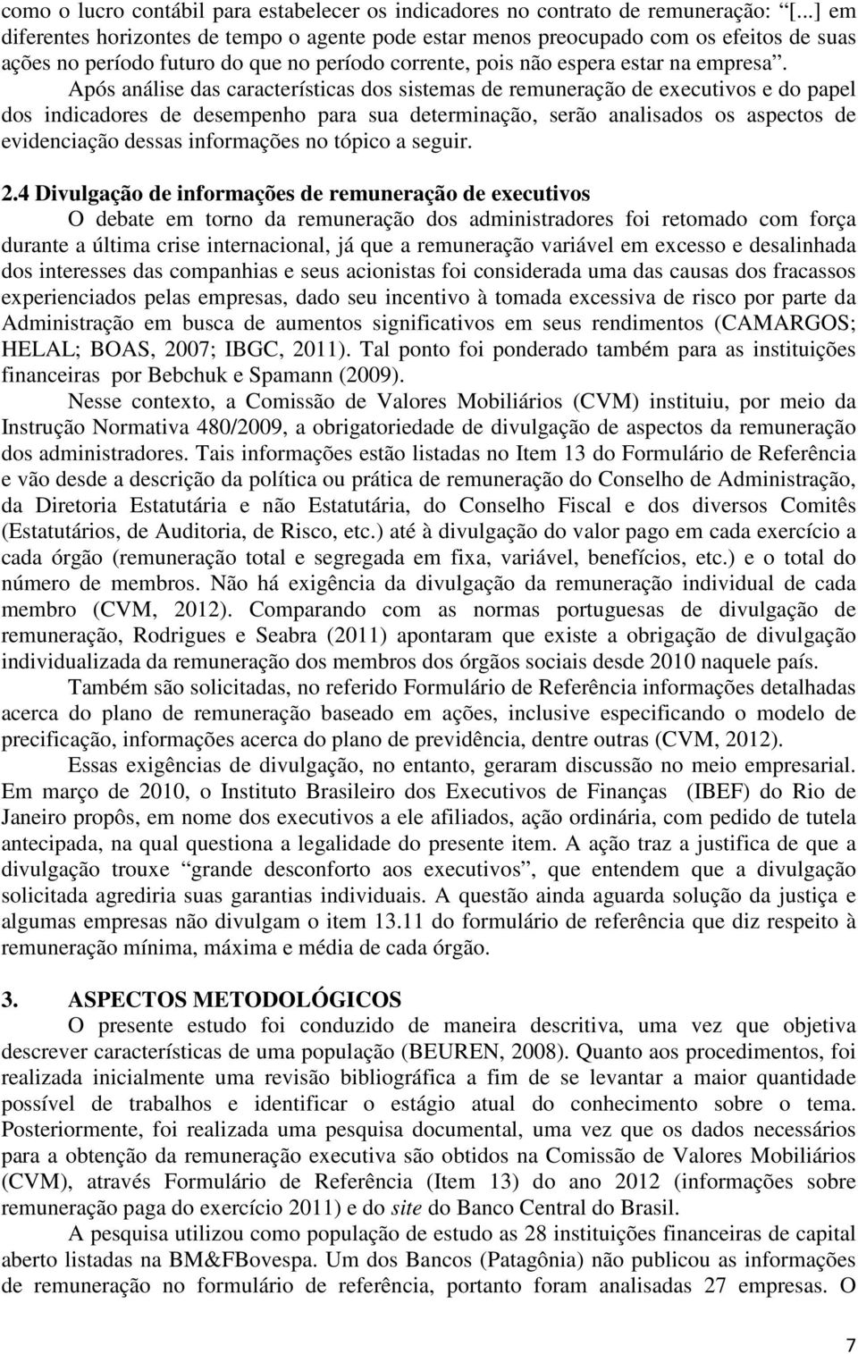 Após análise das características dos sistemas de remuneração de executivos e do papel dos indicadores de desempenho para sua determinação, serão analisados os aspectos de evidenciação dessas