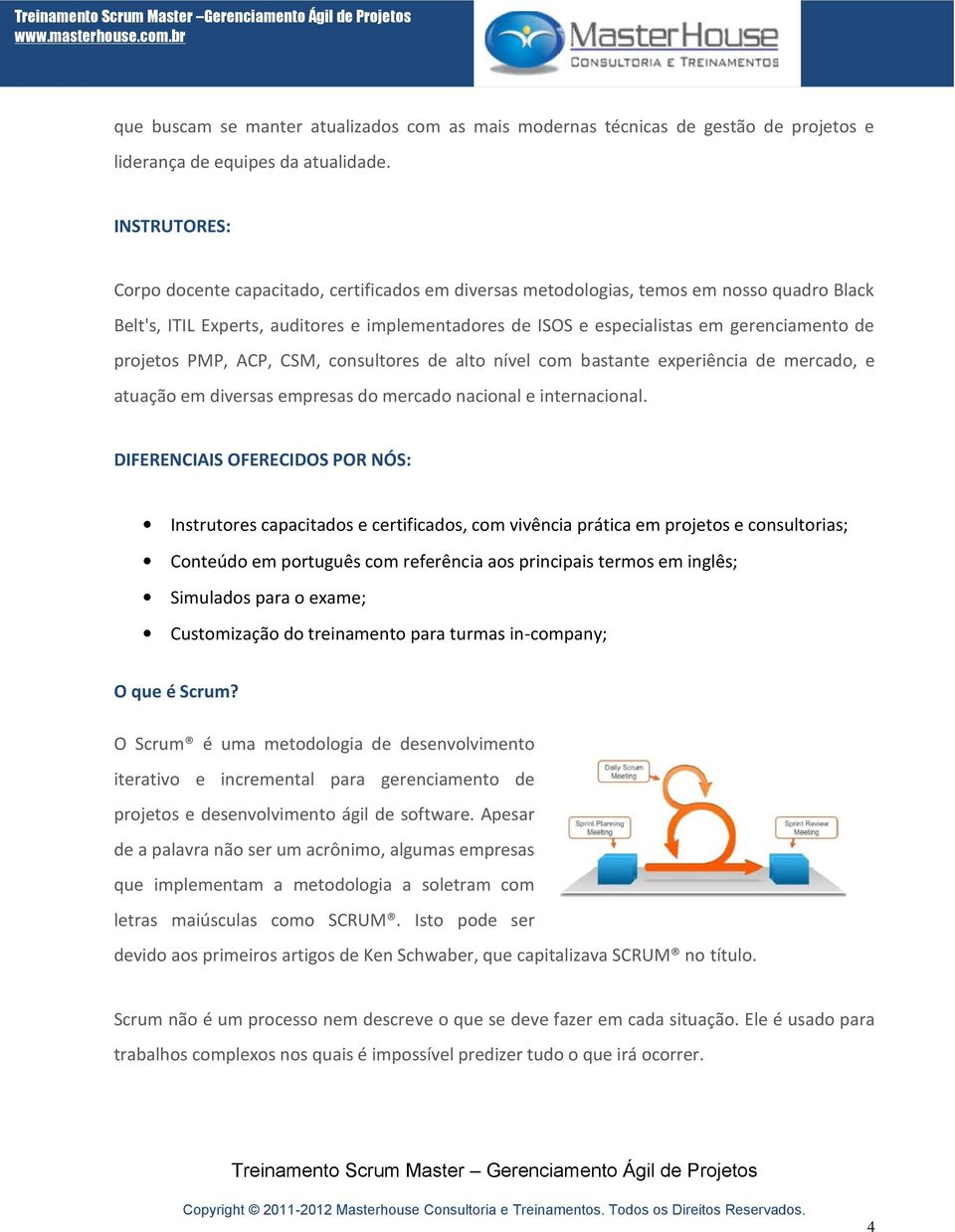 projetos PMP, ACP, CSM, consultores de alto nível com bastante experiência de mercado, e atuação em diversas empresas do mercado nacional e internacional.