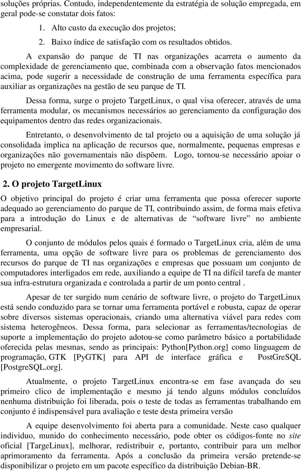 A expansão do parque de TI nas organizações acarreta o aumento da complexidade de gerenciamento que, combinada com a observação fatos mencionados acima, pode sugerir a necessidade de construção de