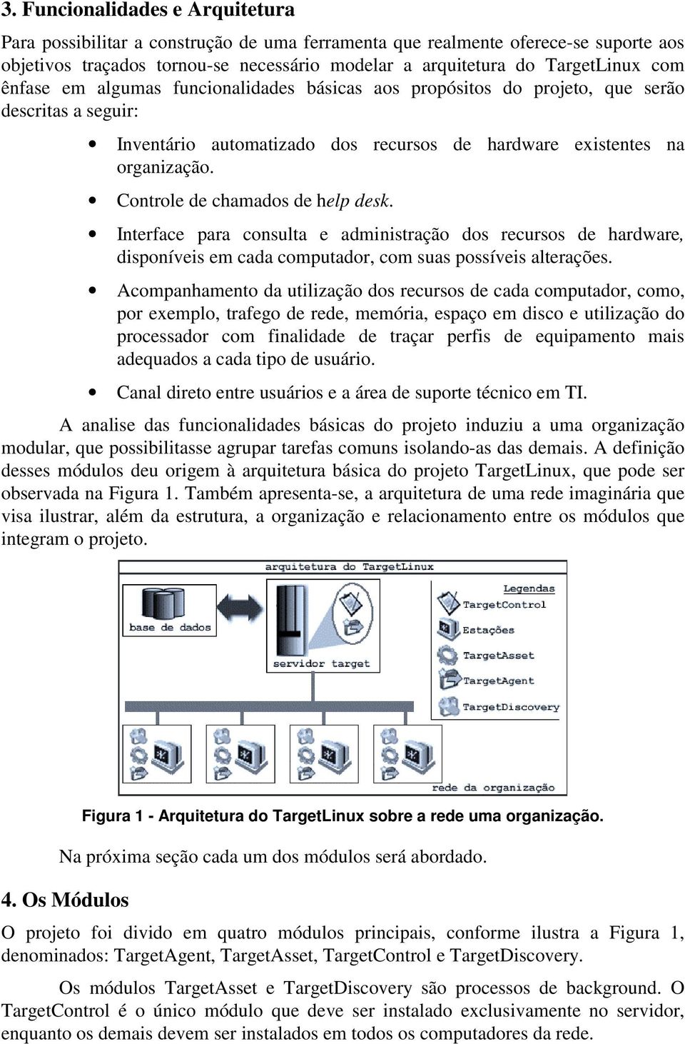 Controle de chamados de help desk. Interface para consulta e administração dos recursos de hardware, disponíveis em cada computador, com suas possíveis alterações.