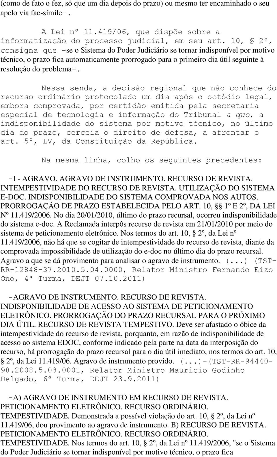 Nessa senda, a decisão regional que não conhece do recurso ordinário protocolado um dia após o octódio legal, embora comprovada, por certidão emitida pela secretaria especial de tecnologia e