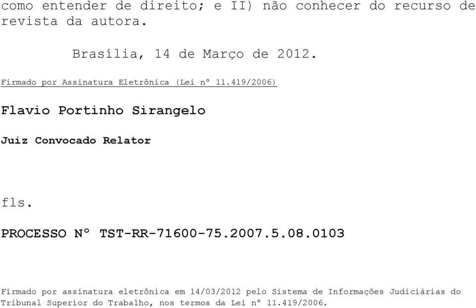 419/2006) Flavio Portinho Sirangelo Juiz Convocado Relator fls. PROCESSO Nº TST-RR-71600-75.2007.5.08.