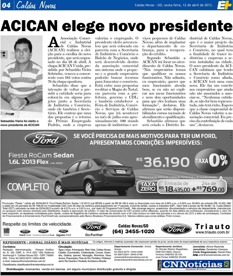 que será empossado no dia 23 de abril. A chapa ACICAN Unida, presidida por Sebastião Vieira Sobrinho, venceu a concorrente com 185 votos contra 76 da chapa opositora.