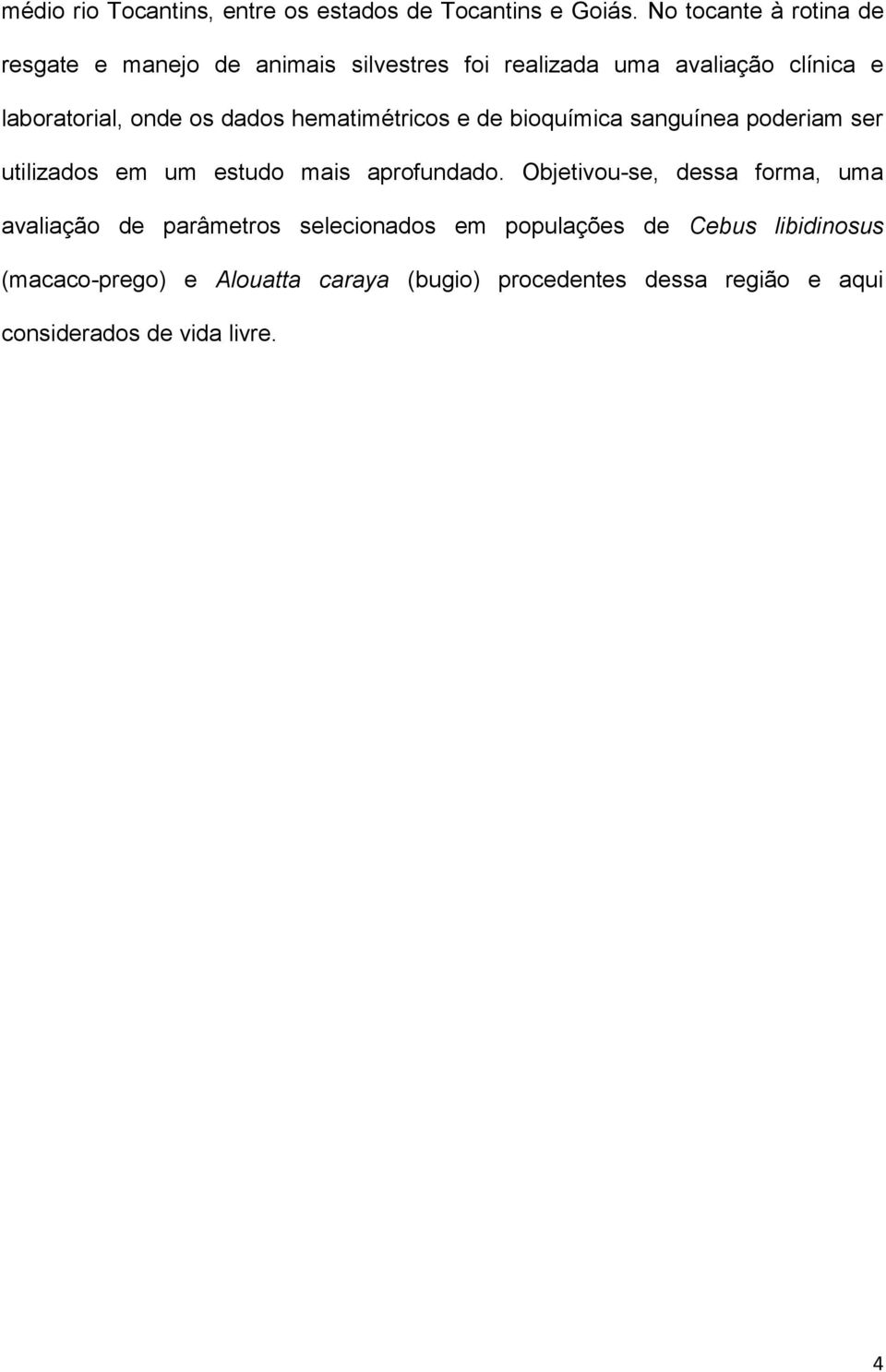 dados hematimétricos e de bioquímica sanguínea poderiam ser utilizados em um estudo mais aprofundado.