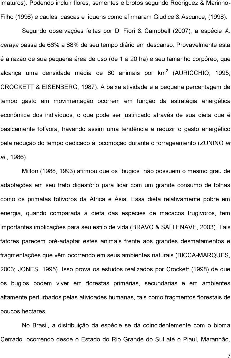 Provavelmente esta é a razão de sua pequena área de uso (de 1 a 20 ha) e seu tamanho corpóreo, que alcança uma densidade média de 80 animais por km 2 (AURICCHIO, 1995; CROCKETT & EISENBERG, 1987).