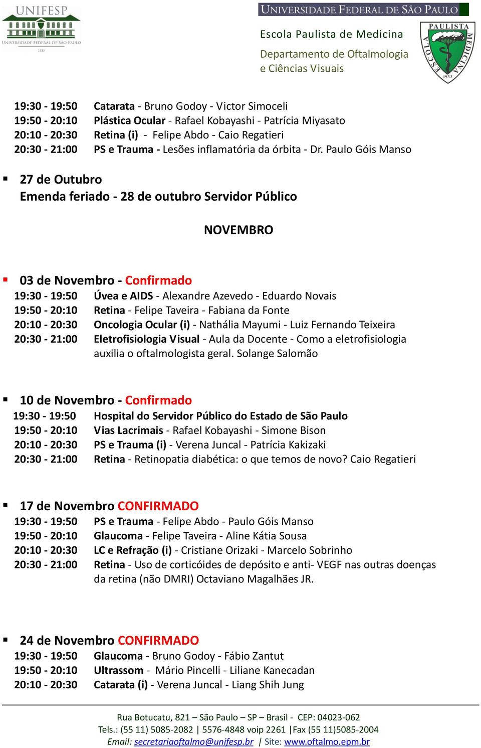 Paulo Góis Manso 27 de Outubro Emenda feriado - 28 de outubro Servidor Público NOVEMBRO 03 de Novembro - Confirmado 19:30-19:50 Úvea e AIDS - Alexandre Azevedo - Eduardo Novais 19:50-20:10 Retina -