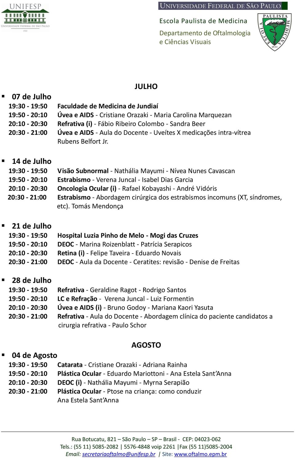 14 de Julho 19:30-19:50 Visão Subnormal - Nathália Mayumi - Nívea Nunes Cavascan 19:50-20:10 Estrabismo - Verena Juncal - Isabel Dias Garcia 20:10-20:30 Oncologia Ocular (i) - Rafael Kobayashi -