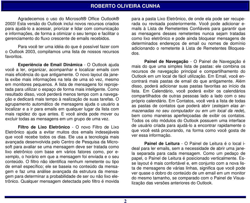 crescente de emails recebidos. Para você ter uma idéia do que é possível fazer com o Outlook 2003, compilamos uma lista de nossos recursos favoritos.