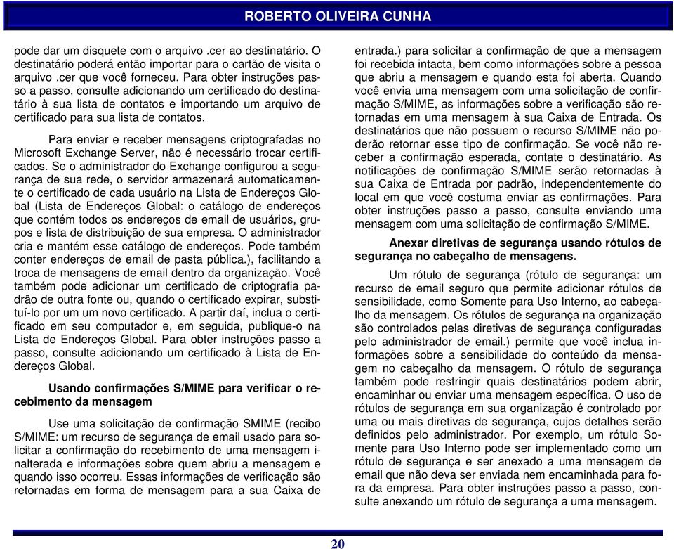 Para enviar e receber mensagens criptografadas no Microsoft Exchange Server, não é necessário trocar certificados.