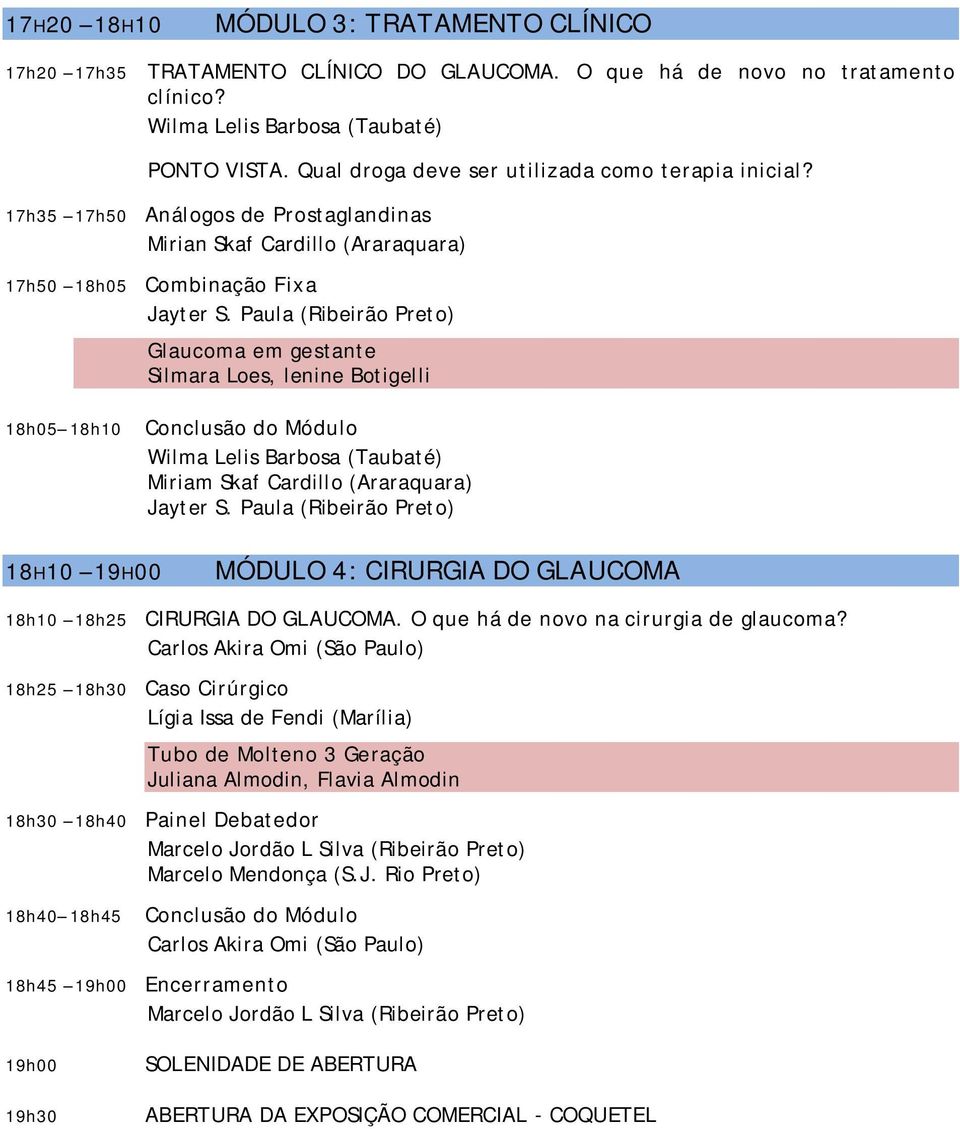 Paula (Ribeirão Preto) Glaucoma em gestante Silmara Loes, lenine Botigelli 18h05 18h10 Conclusão do Módulo Wilma Lelis Barbosa (Taubaté) Miriam Skaf Cardillo (Araraquara) Jayter S.