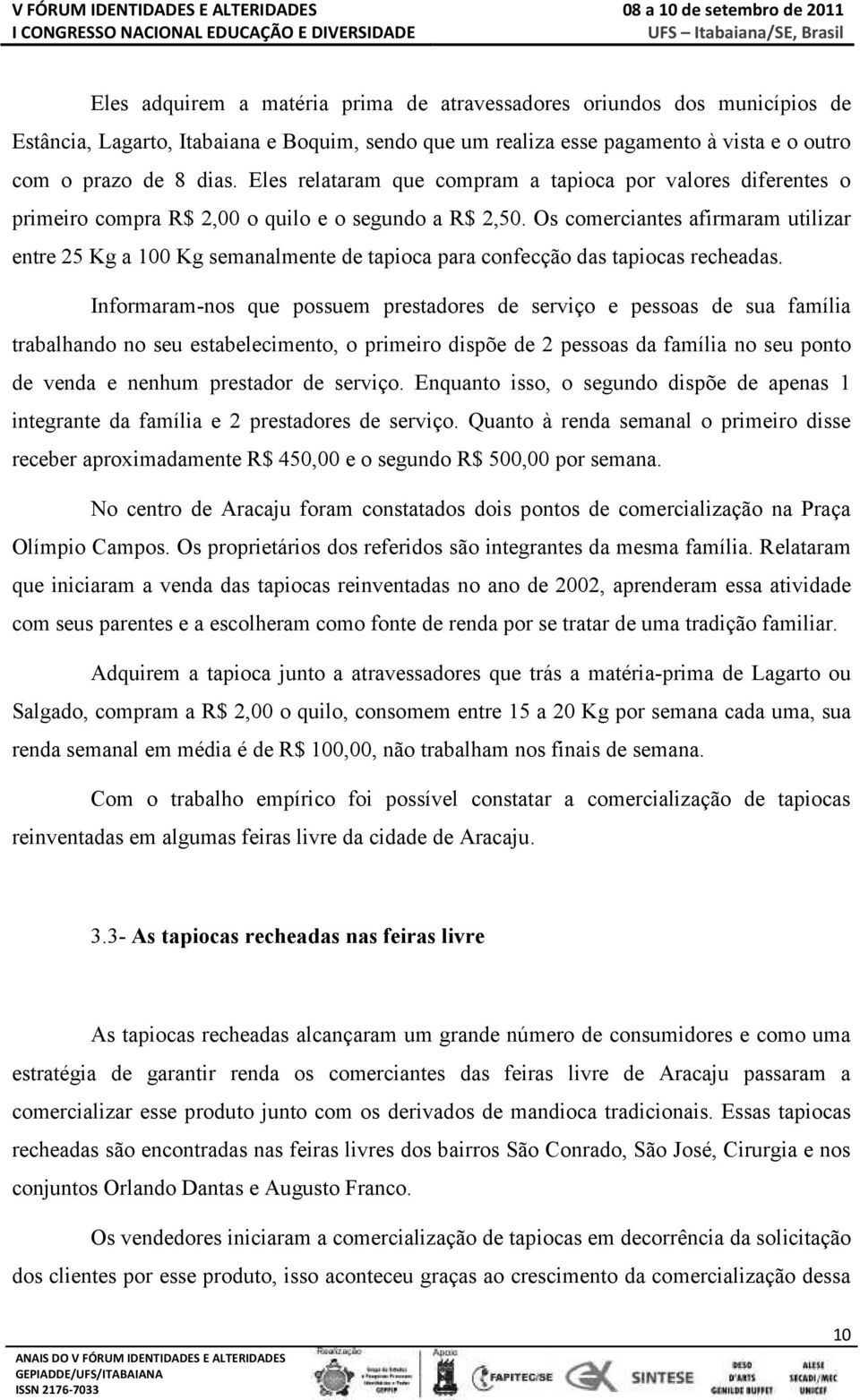 Os comerciantes afirmaram utilizar entre 25 Kg a 100 Kg semanalmente de tapioca para confecção das tapiocas recheadas.