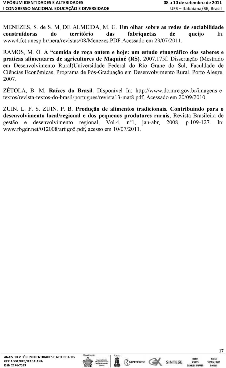 Dissertação (Mes trado em Desenvolvimento Rural)Universidade Federal do Rio Grane do Sul, Faculdade de Ciências Econômicas, Programa de Pós-Graduação em Desenvolvimento Rural, Porto Alegre, 2007.