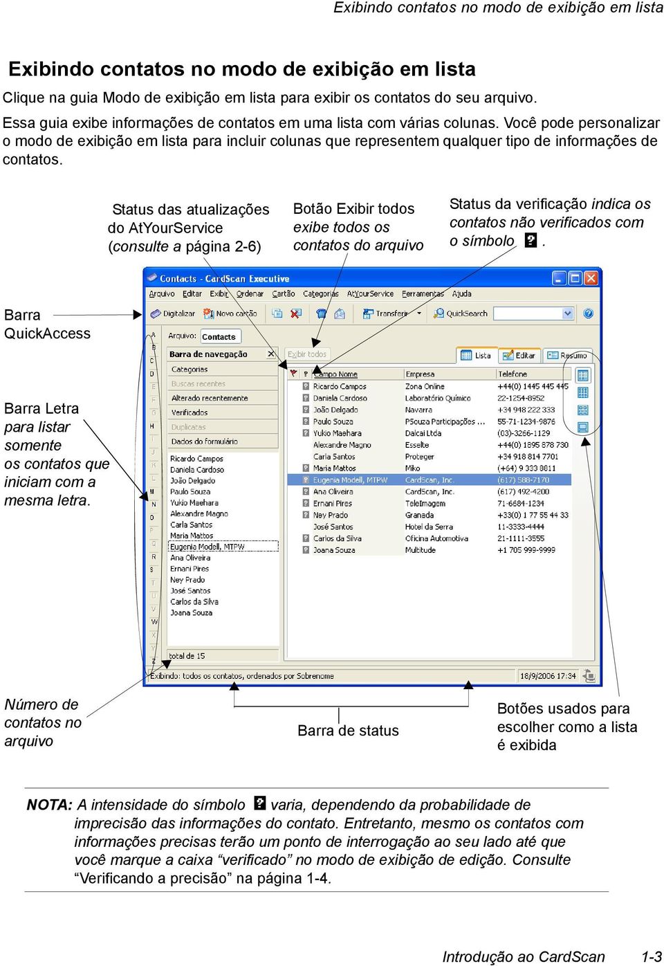 Você pode personalizar o modo de exibição em lista para incluir colunas que representem qualquer tipo de informações de contatos.