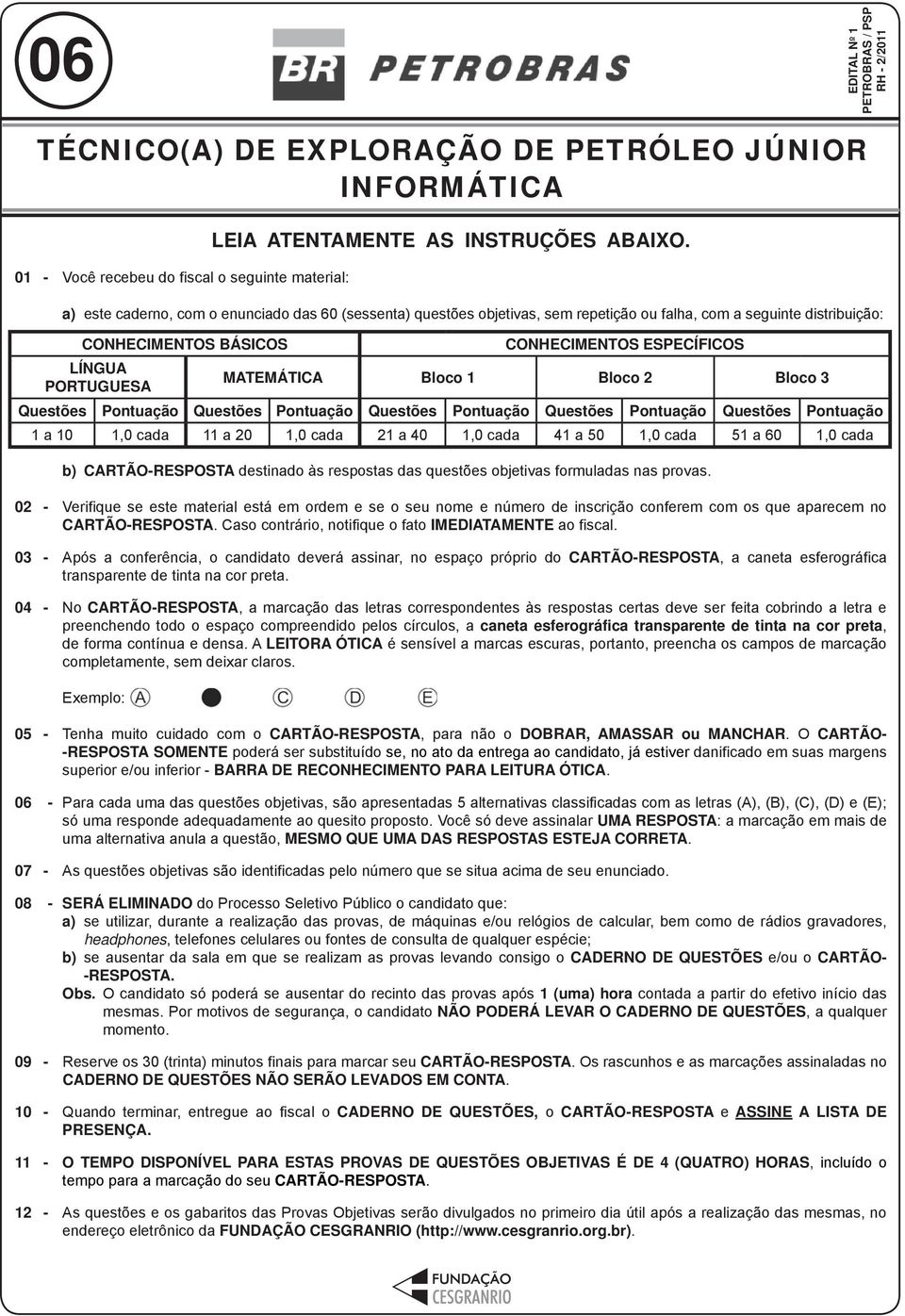 MATEMÁTICA Bloco 1 Bloco 2 Bloco 3 Questões Pontuação Questões Pontuação Questões Pontuação Questões Pontuação Questões Pontuação 1 a 10 1,0 cada 11 a 20 1,0 cada 21 a 40 1,0 cada 41 a 50 1,0 cada 51