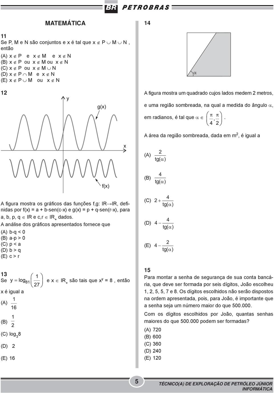 A área da região sombreada, dada em m 2, é igual a (A) 2 tg( ) (B) 4 tg( ) A figura mostra os gráficos das funções f,g: IR IR, definidas por f(x) = a + b.sen(c.x) e g(x) = p + q.sen(r.