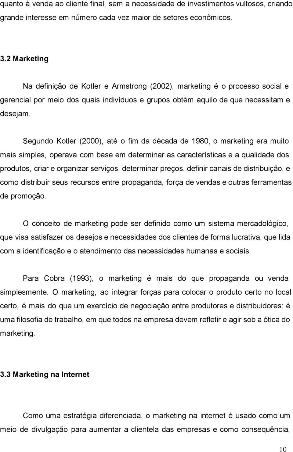 Segundo Kotler (2000), até o fim da década de 1980, o marketing era muito mais simples, operava com base em determinar as características e a qualidade dos produtos, criar e organizar serviços,