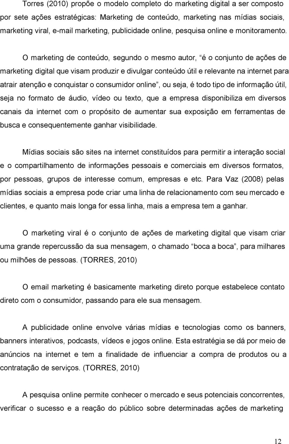 O marketing de conteúdo, segundo o mesmo autor, é o conjunto de ações de marketing digital que visam produzir e divulgar conteúdo útil e relevante na internet para atrair atenção e conquistar o