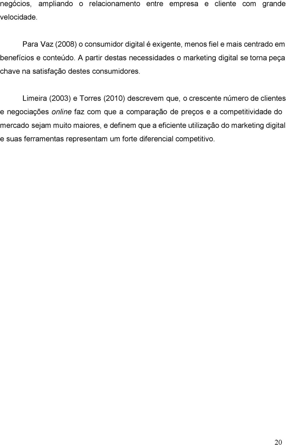 A partir destas necessidades o marketing digital se torna peça chave na satisfação destes consumidores.