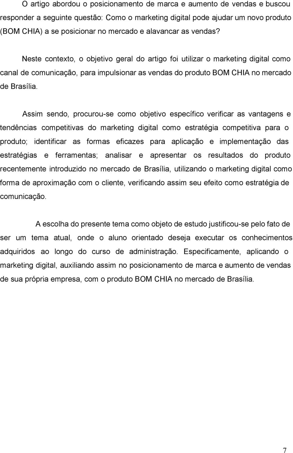 Assim sendo, procurou se como objetivo específico verificar as vantagens e tendências competitivas do marketing digital como estratégia competitiva para o produto; identificar as formas eficazes para