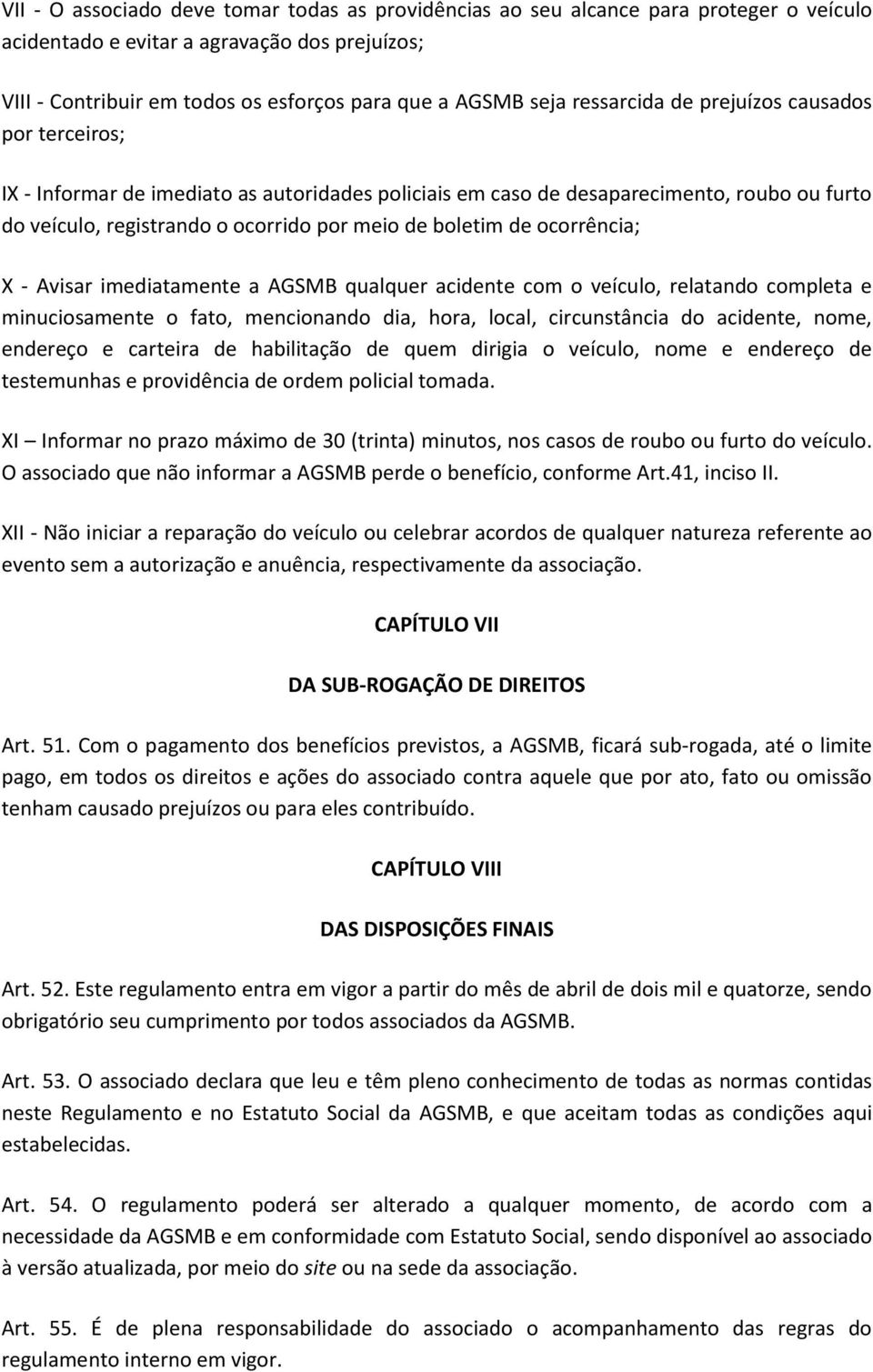 ocorrência; X - Avisar imediatamente a AGSMB qualquer acidente com o veículo, relatando completa e minuciosamente o fato, mencionando dia, hora, local, circunstância do acidente, nome, endereço e