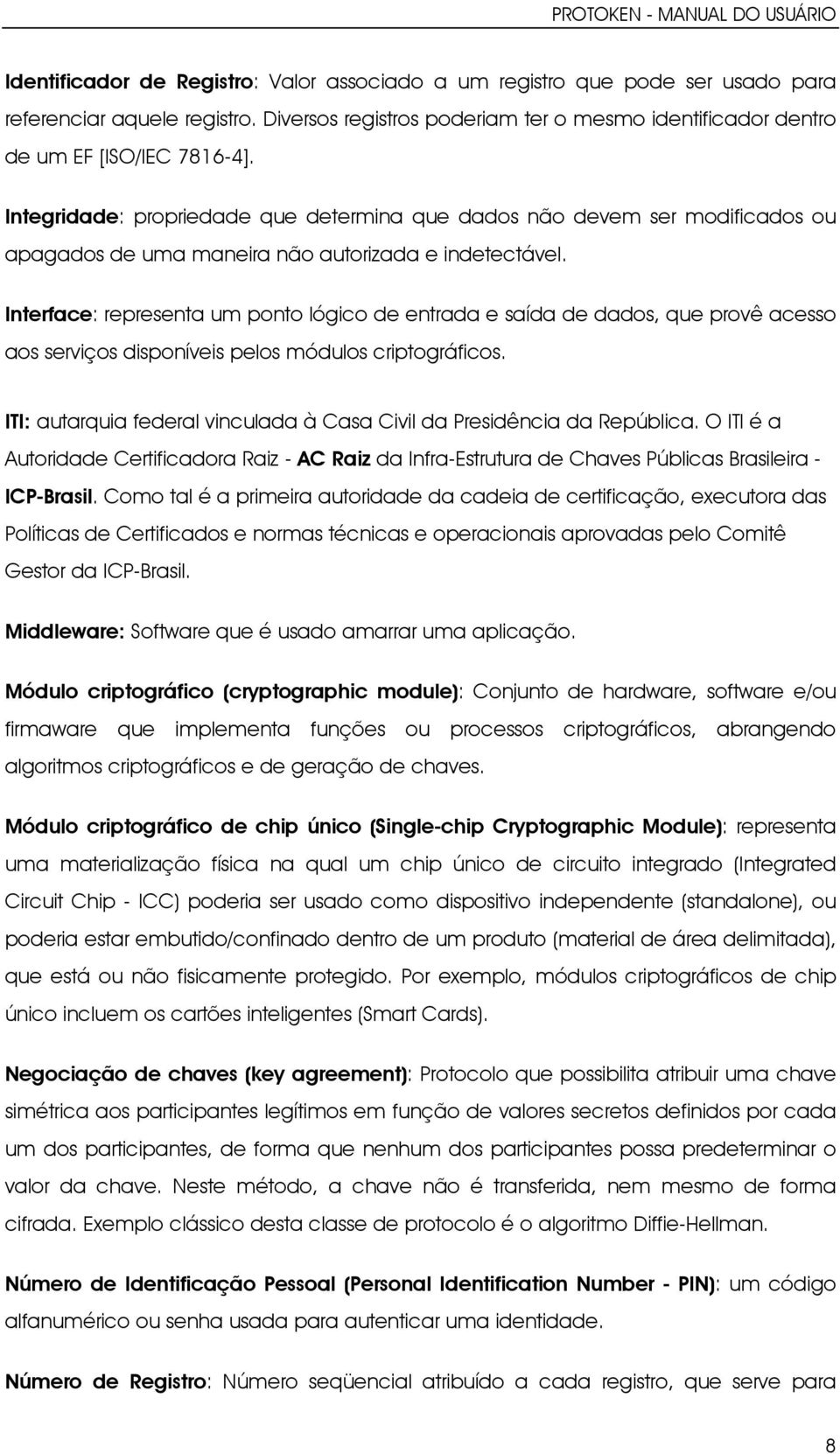 Interface: representa um ponto lógico de entrada e saída de dados, que provê acesso aos serviços disponíveis pelos módulos criptográficos.