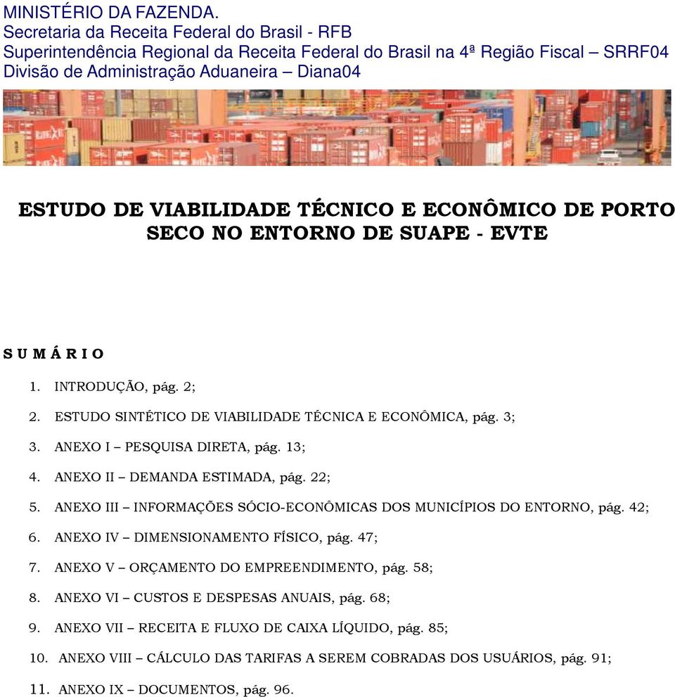 TÉCNICO E ECONÔMICO DE PORTO SECO NO ENTORNO DE SUAPE - EVTE S U M Á R I O 1. INTRODUÇÃO, pág. 2; 2. ESTUDO SINTÉTICO DE VIABILIDADE TÉCNICA E ECONÔMICA, pág. 3; 3. ANEXO I PESQUISA DIRETA, pág.