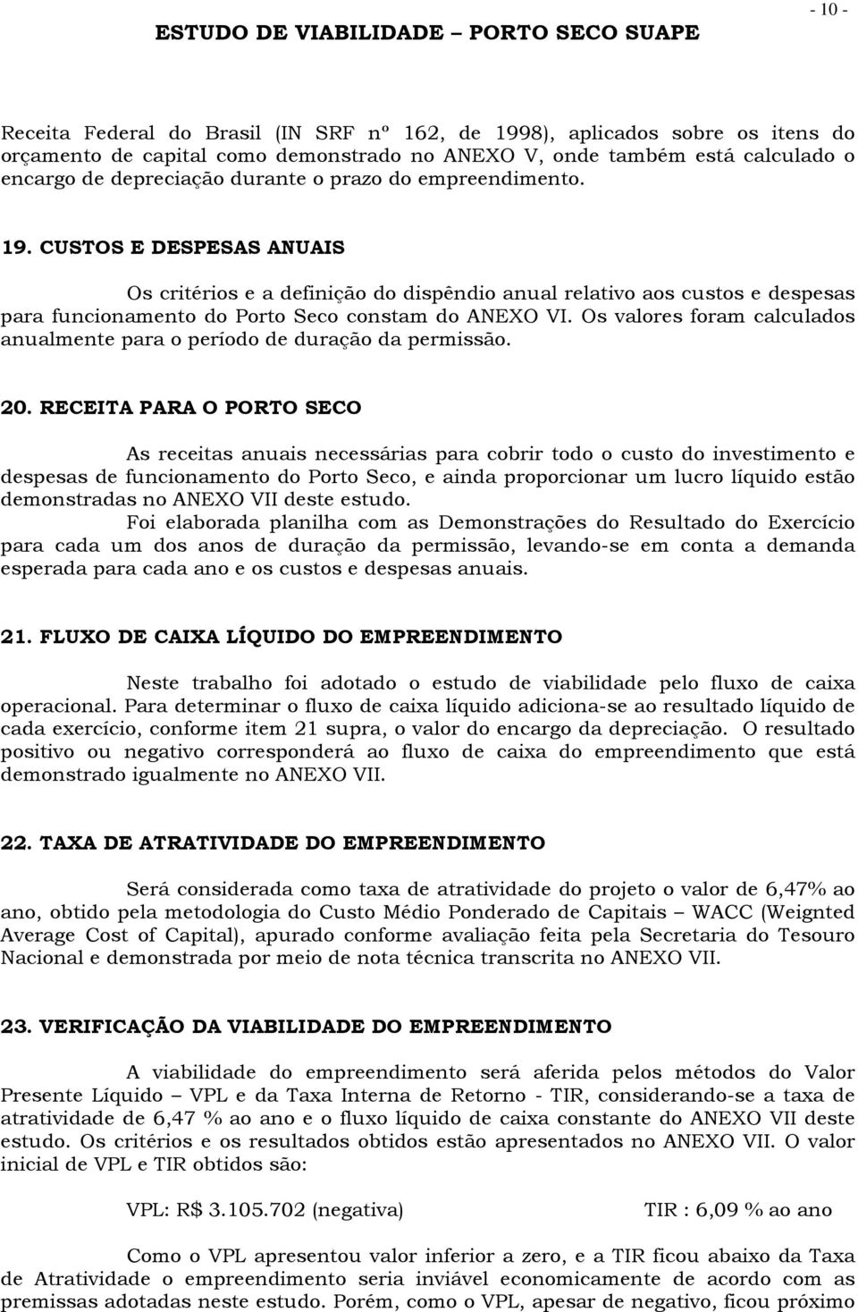 CUSTOS E DESPESAS ANUAIS Os critérios e a definição do dispêndio anual relativo aos custos e despesas para funcionamento do Porto Seco constam do ANEXO VI.