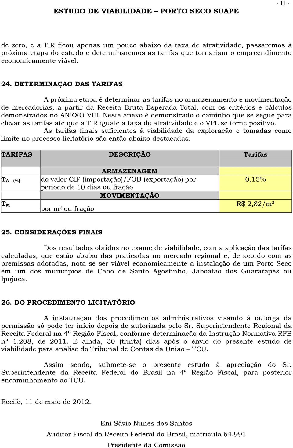 DETERMINAÇÃO DAS TARIFAS A próxima etapa é determinar as tarifas no armazenamento e movimentação de mercadorias, a partir da Receita Bruta Esperada Total, com os critérios e cálculos demonstrados no