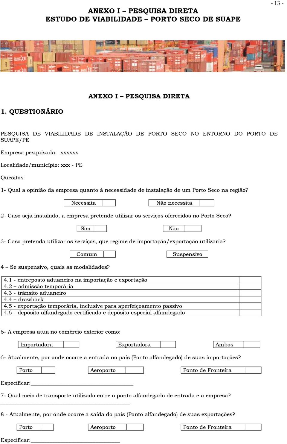 quanto à necessidade de instalação de um Porto Seco na região? Necessita Não necessita 2- Caso seja instalado, a empresa pretende utilizar os serviços oferecidos no Porto Seco?