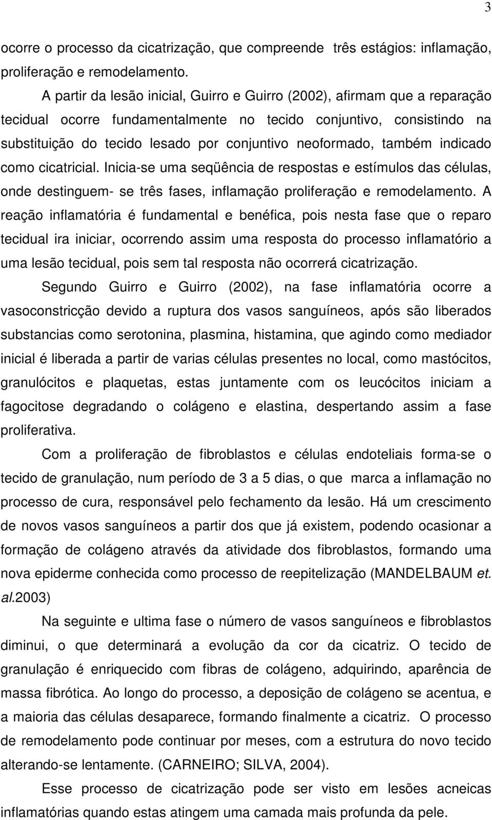 neoformado, também indicado como cicatricial. Inicia-se uma seqüência de respostas e estímulos das células, onde destinguem- se três fases, inflamação proliferação e remodelamento.