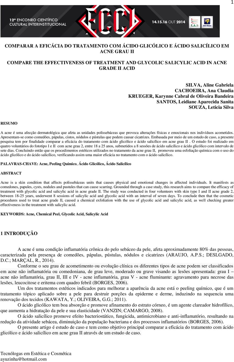 polissebáceas que provoca alterações físicas e emocionais nos indivíduos acometidos. Apresentam-se como comedões, pápulas, cistos, nódulos e pústulas que podem causar cicatrizes.