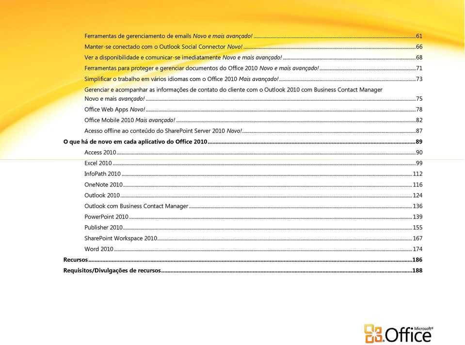 .. 73 Gerenciar e acompanhar as informações de contato do cliente com o Outlook 2010 com Business Contact Manager Novo e mais... 75 Office Web Apps Novo!... 78 Office Mobile 2010 Mais.