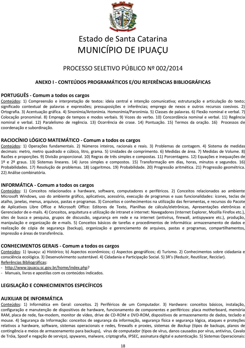 4) Sinonímia/Antonímia. Homonímia/Paronímia. 5) Classes de palavras. 6) Flexão nominal e verbal. 7) Colocação pronominal. 8) Emprego de tempos e modos verbais. 9) Vozes do verbo.