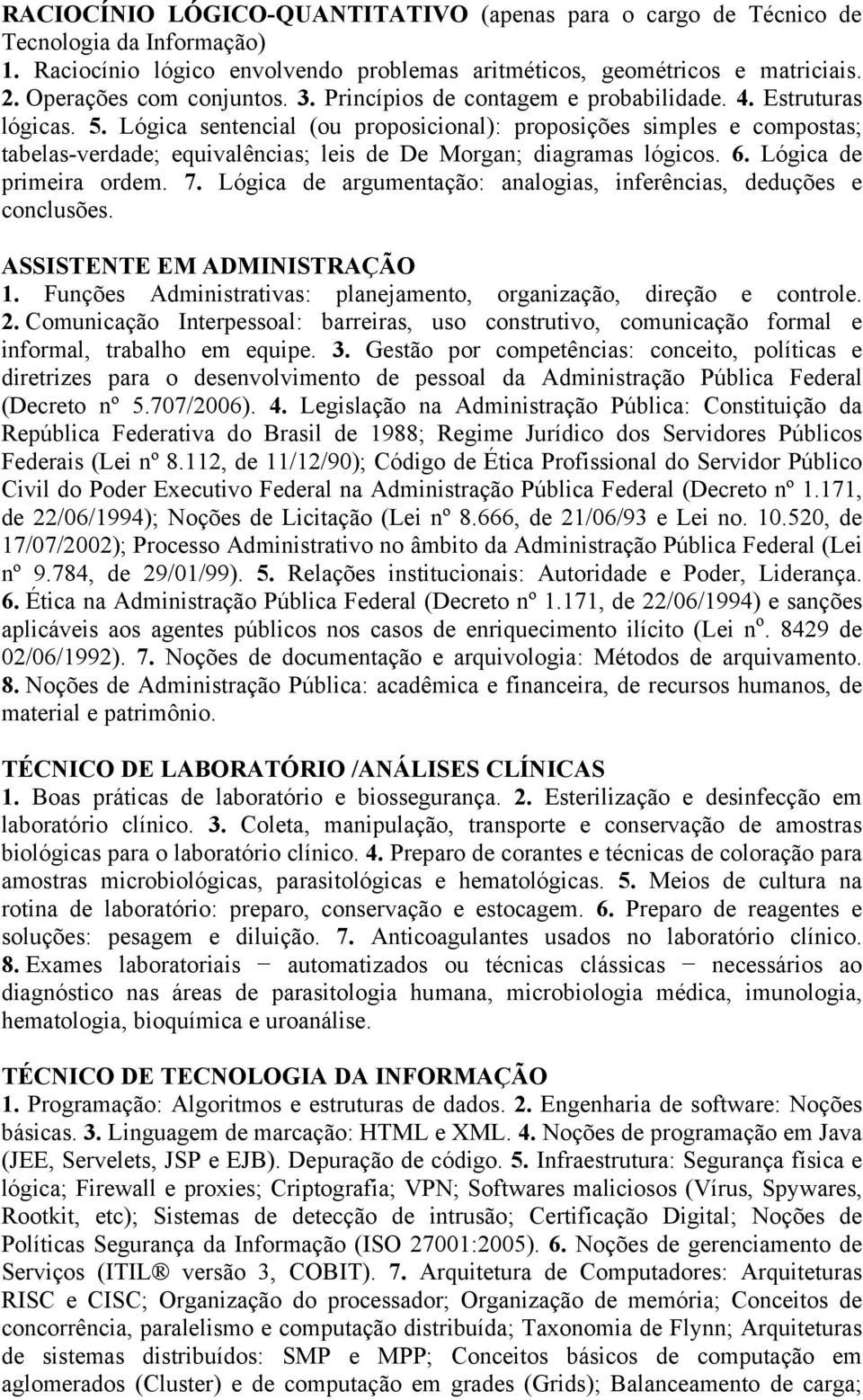 Lógica sentencial (ou proposicional): proposições simples e compostas; tabelas-verdade; equivalências; leis de De Morgan; diagramas lógicos. 6. Lógica de primeira ordem. 7.