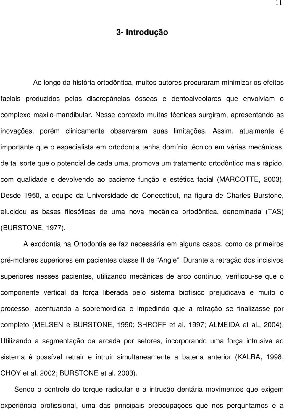 Assim, atualmente é importante que o especialista em ortodontia tenha domínio técnico em várias mecânicas, de tal sorte que o potencial de cada uma, promova um tratamento ortodôntico mais rápido, com