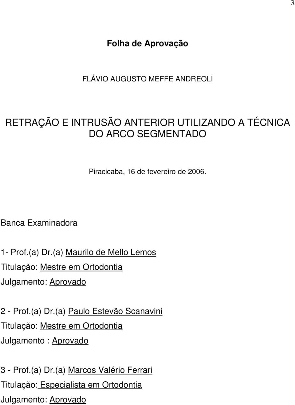 (a) Maurilo de Mello Lemos Titulação: Mestre em Ortodontia Julgamento: Aprovado 2 - Prof.(a) Dr.