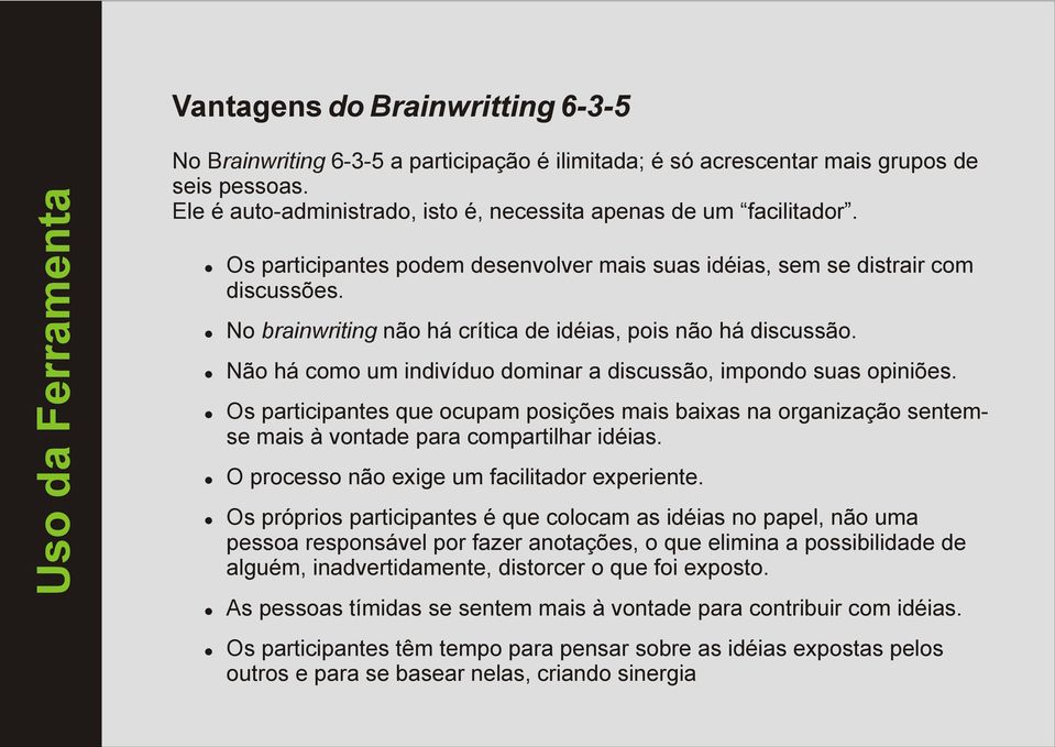 ! No brainwriting não há crítica de idéias, pois não há discussão.! Não há como um indivíduo dominar a discussão, impondo suas opiniões.