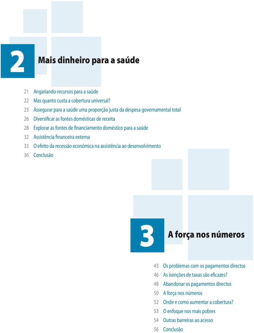 doméstico para a saúde 32 Assistência financeira externa 33 O efeito da recessão económica na assistência ao desenvolvimento 36 Conclusão 3 A força nos números 43 Os