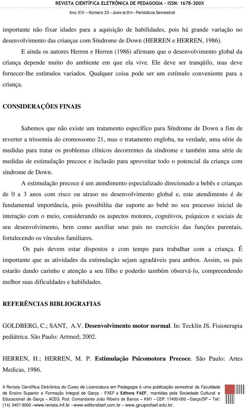 Qualquer coisa pode ser um estímulo conveniente para a criança.