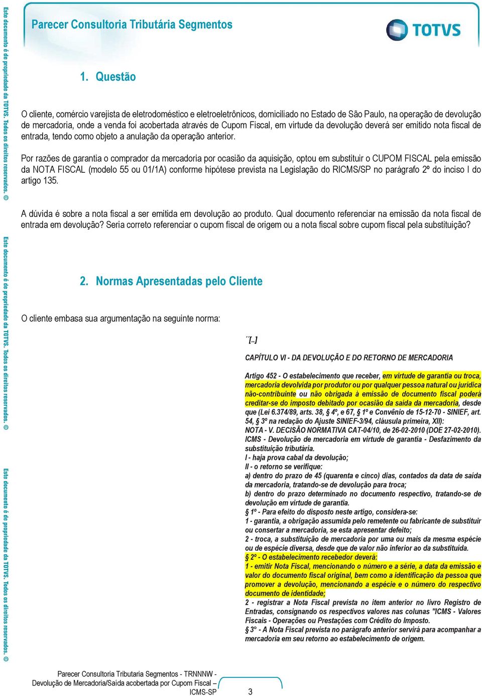 Por razões de garantia o comprador da mercadoria por ocasião da aquisição, optou em substituir o CUPOM FISCAL pela emissão da NOTA FISCAL (modelo 55 ou 01/1A) conforme hipótese prevista na Legislação