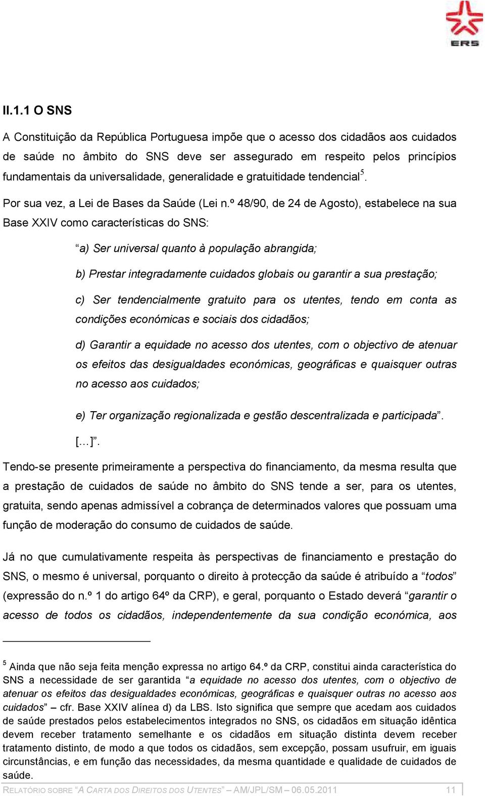 º 48/90, de 24 de Agosto), estabelece na sua Base XXIV como características do SNS: a) Ser universal quanto à população abrangida; b) Prestar integradamente cuidados globais ou garantir a sua