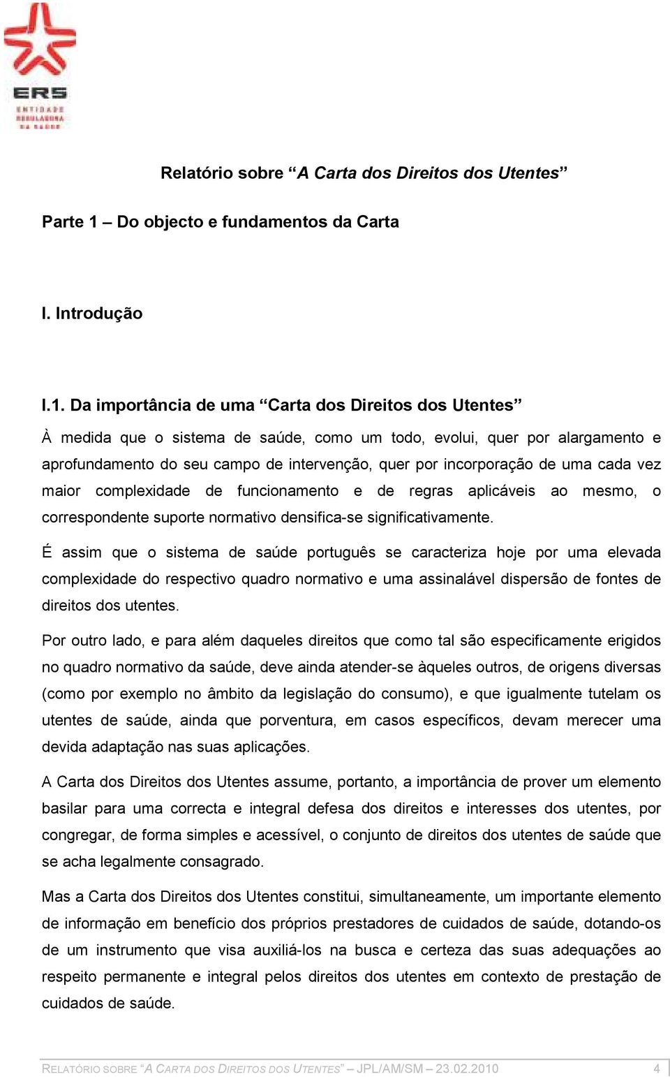 Da importância de uma Carta dos Direitos dos Utentes À medida que o sistema de saúde, como um todo, evolui, quer por alargamento e aprofundamento do seu campo de intervenção, quer por incorporação de