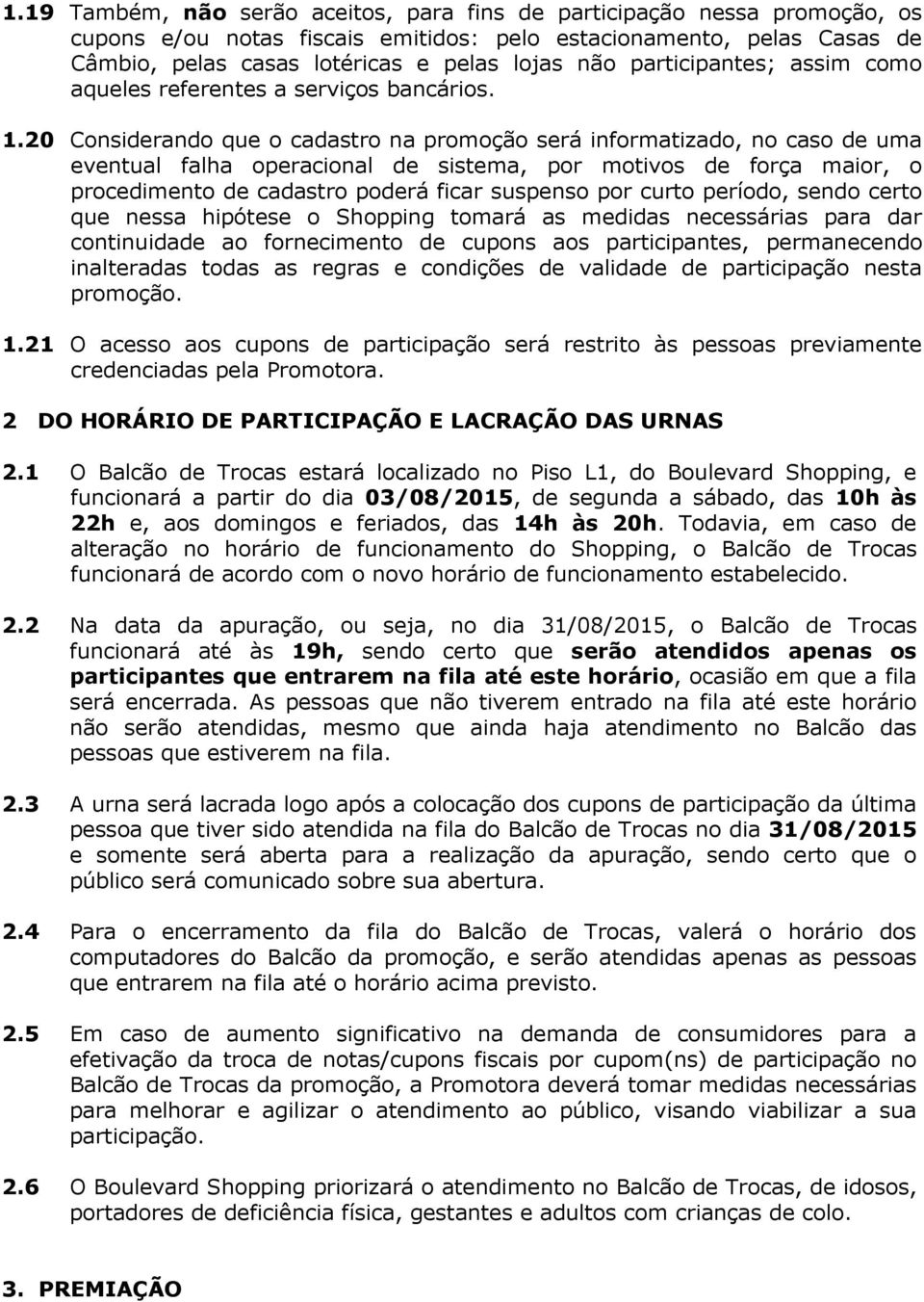 20 Considerando que o cadastro na promoção será informatizado, no caso de uma eventual falha operacional de sistema, por motivos de força maior, o procedimento de cadastro poderá ficar suspenso por