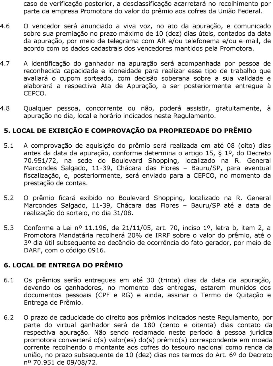 telefonema e/ou e-mail, de acordo com os dados cadastrais dos vencedores mantidos pela Promotora. 4.