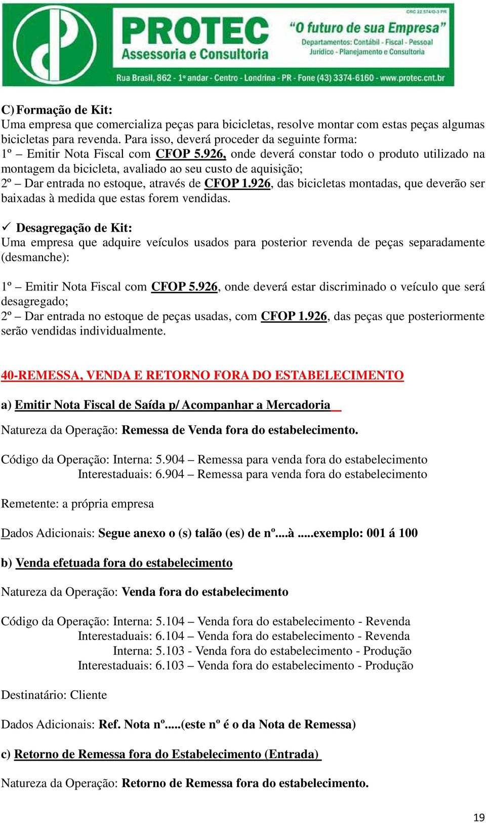 926, onde deverá constar todo o produto utilizado na montagem da bicicleta, avaliado ao seu custo de aquisição; 2º Dar entrada no estoque, através de CFOP 1.