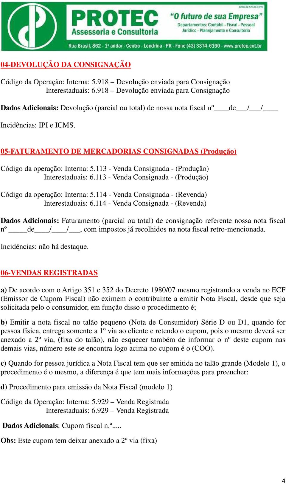 05-FATURAMENTO DE MERCADORIAS CONSIGNADAS (Produção) Código da operação: Interna: 5.113 - Venda Consignada - (Produção) Interestaduais: 6.