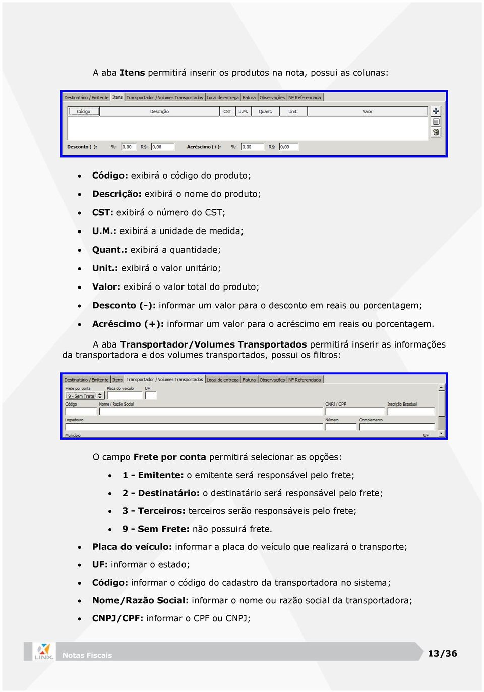 : exibirá o valor unitário; Valor: exibirá o valor total do produto; Desconto (-): informar um valor para o desconto em reais ou porcentagem; Acréscimo (+): informar um valor para o acréscimo em