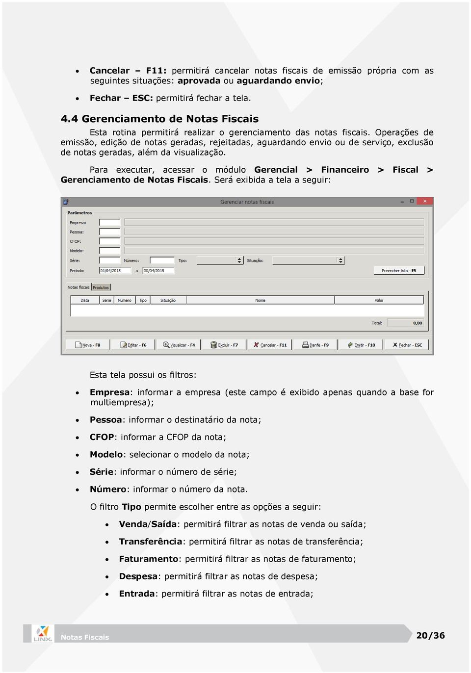 Operações de emissão, edição de notas geradas, rejeitadas, aguardando envio ou de serviço, exclusão de notas geradas, além da visualização.