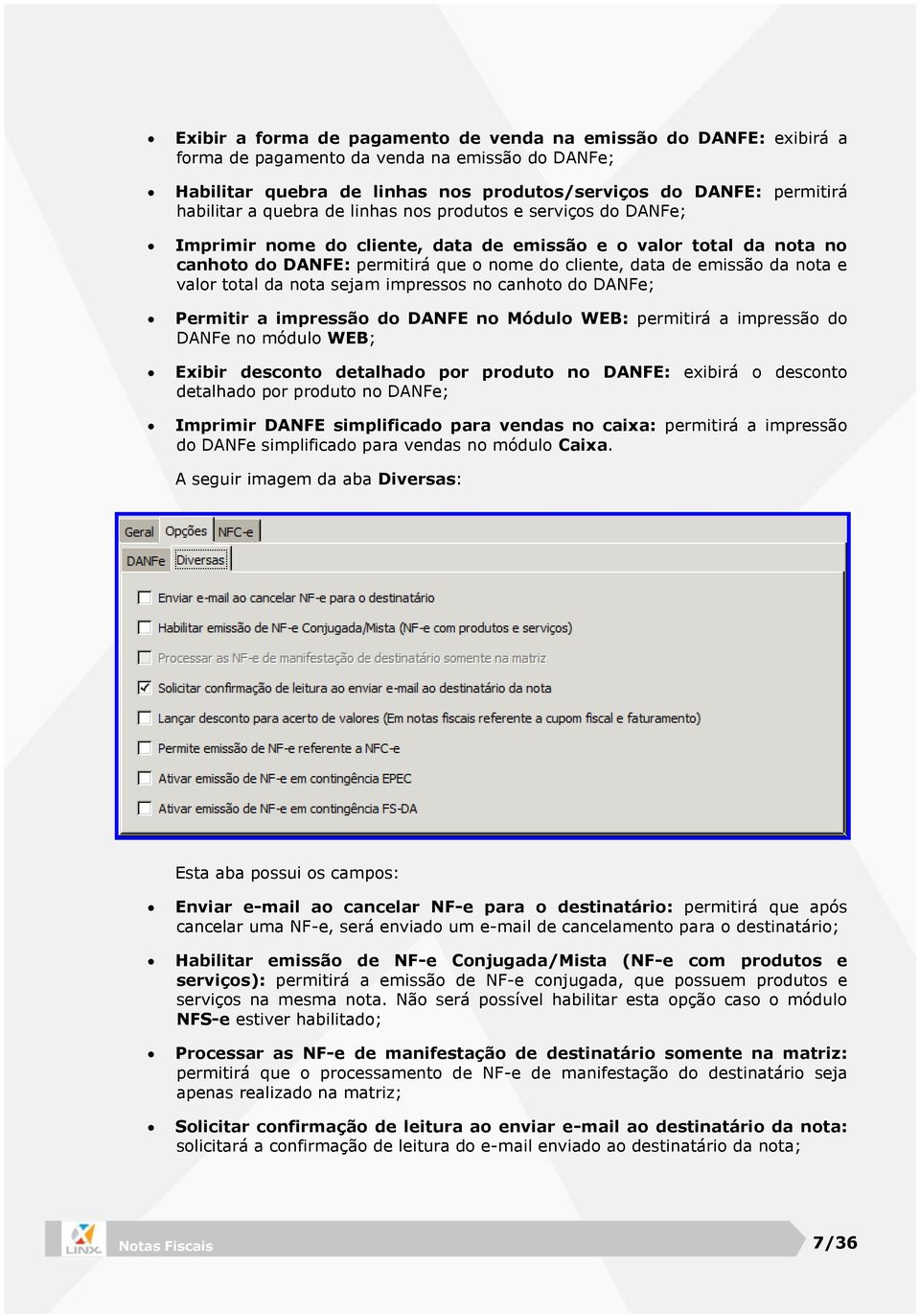 valor total da nota sejam impressos no canhoto do DANFe; Permitir a impressão do DANFE no Módulo WEB: permitirá a impressão do DANFe no módulo WEB; Exibir desconto detalhado por produto no DANFE: