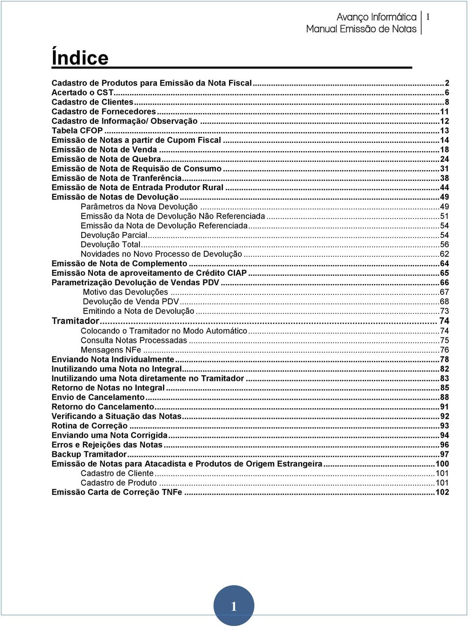 .. 38 Emissão de Nota de Entrada Produtor Rural... 44 Emissão de Notas de Devolução... 49 Parâmetros da Nova Devolução... 49 Emissão da Nota de Devolução Não Referenciada.